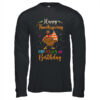 Happy Thanksgiving And Yes Its My Birthday Turkey Long Sleeve T Shirt Black 600x.jpg