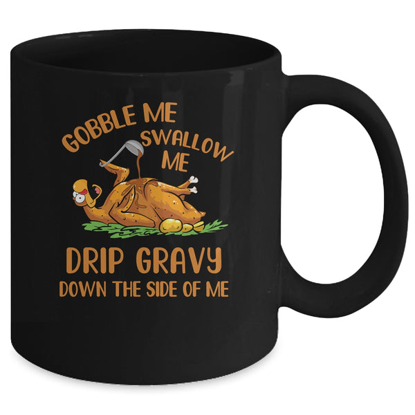 Gobble Me Swallow Me Drip Gravy Funny Thanksgiving Turkey Mug 11oz Mug Black c4e68e99 41f4 44db 95f0 89c015bb3e23 600x 1.jpg