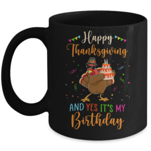 Happy Thanksgiving And Yes Its My Birthday Turkey Mug 11oz Mug Black 600x 1.jpg