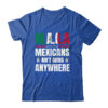 MAGA Mexicans Aren t Going Anywhere Mexico Shirt Hoodie Classic T Shirt Royal 600x.jpg