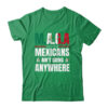MAGA Mexicans Aren t Going Anywhere Mexico Shirt Hoodie Classic T Shirt Irish Green 600x.jpg