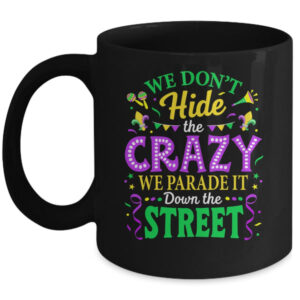 We Dont Hide The Crazy We Parade Down The Street Mardi Gras Mug 11oz Mug Black front 600x.jpg
