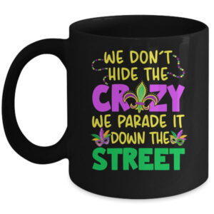 We Don t Hide The Crazy We Parade It Down Street Mardi Gras Mug 11oz Mug Black front 600x.jpg