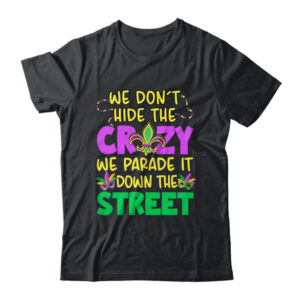 We Don t Hide The Crazy We Parade It Down Street Mardi Gras Classic T Shirt Black 600x.jpg