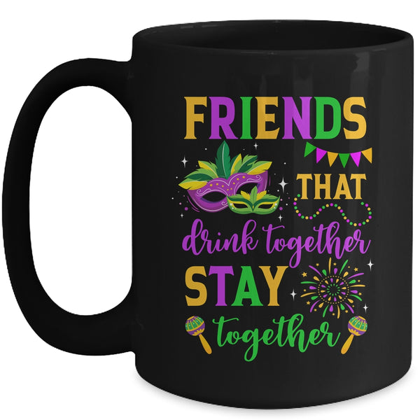 Friends That Drink Together Stay Together Mardi Gras 2024 Mug 15oz Mug Black front 600x.jpg