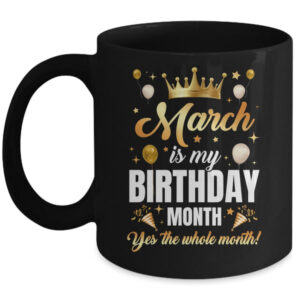 March Is My Birthday Yes The Whole Month Birthday Crown Mug 11oz Mug Black front 600x.jpg