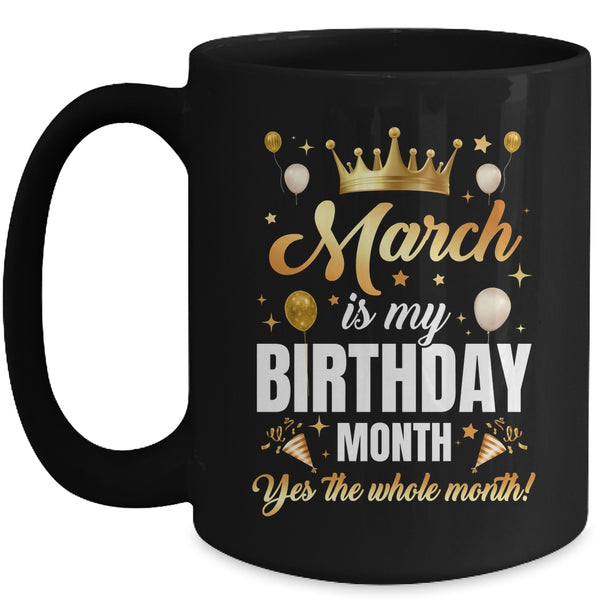 March Is My Birthday Yes The Whole Month Birthday Crown Mug 15oz Mug Black front 600x.jpg