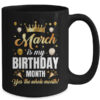 March Is My Birthday Yes The Whole Month Birthday Crown Mug 15oz Mug Black back 600x.jpg
