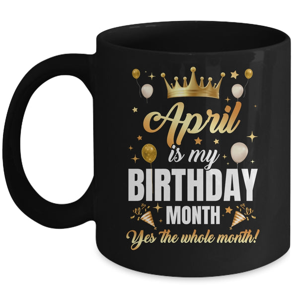 April Is My Birthday Yes The Whole Month Birthday Crown Mug 11oz Mug Black front 600x.jpg