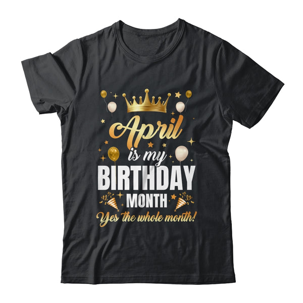 April Is My Birthday Yes The Whole Month Birthday Crown Shirt Tank Top Classic T Shirt Black 600x.jpg