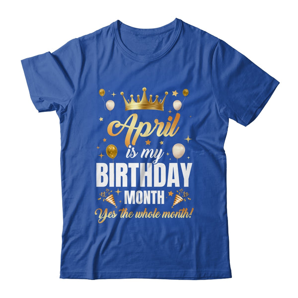 April Is My Birthday Yes The Whole Month Birthday Crown Shirt Tank Top Classic T Shirt Royal 600x.jpg