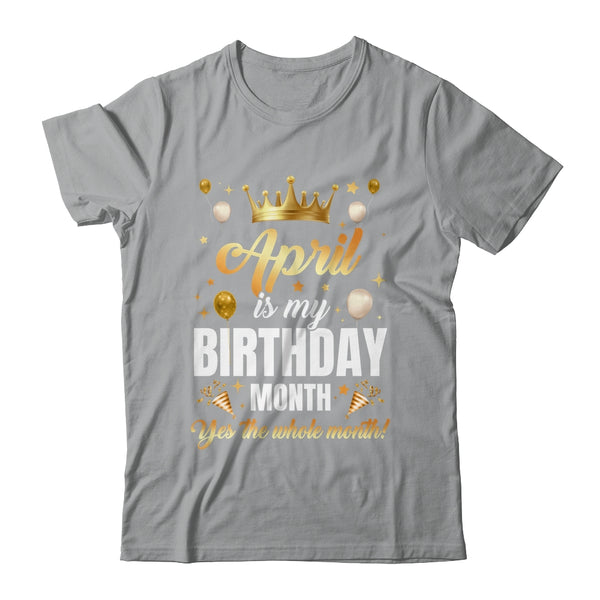 April Is My Birthday Yes The Whole Month Birthday Crown Shirt Tank Top Classic T Shirt Sport Grey 600x.jpg