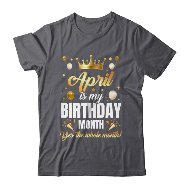 April Is My Birthday Yes The Whole Month Birthday Crown Shirt Tank Top Classic T Shirt Dark Heather 600x.jpg