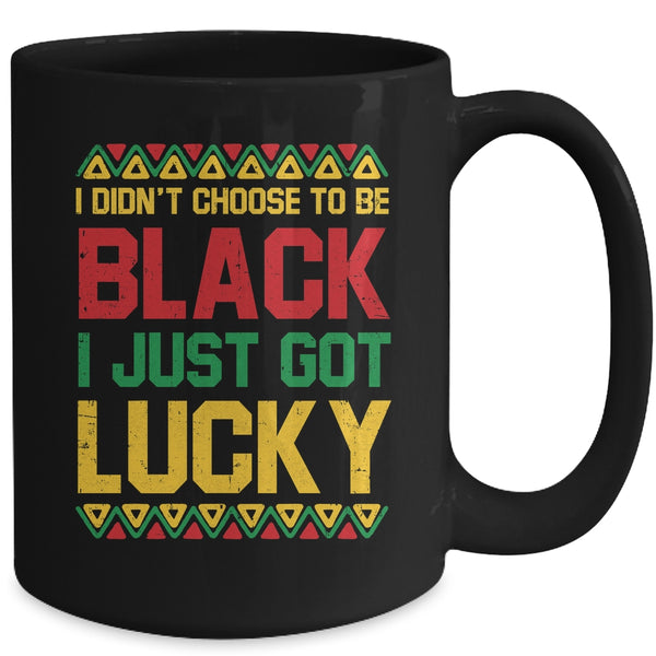 I Didn t Choose To Be Black I Just Got Lucky Black History Mug 15oz Mug Black back 600x.jpg