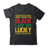 I Didn t Choose To Be Black I Just Got Lucky Black History Shirt Hoodie Classic T Shirt Black 600x.jpg