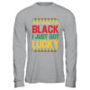 I Didn t Choose To Be Black I Just Got Lucky Black History Shirt Hoodie Long Sleeve T Shirt Sport Grey 600x.jpg