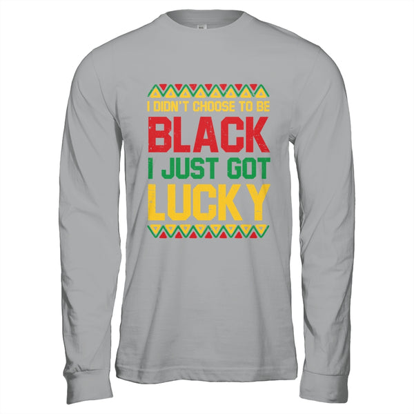 I Didn t Choose To Be Black I Just Got Lucky Black History Shirt Hoodie Long Sleeve T Shirt Sport Grey 600x.jpg