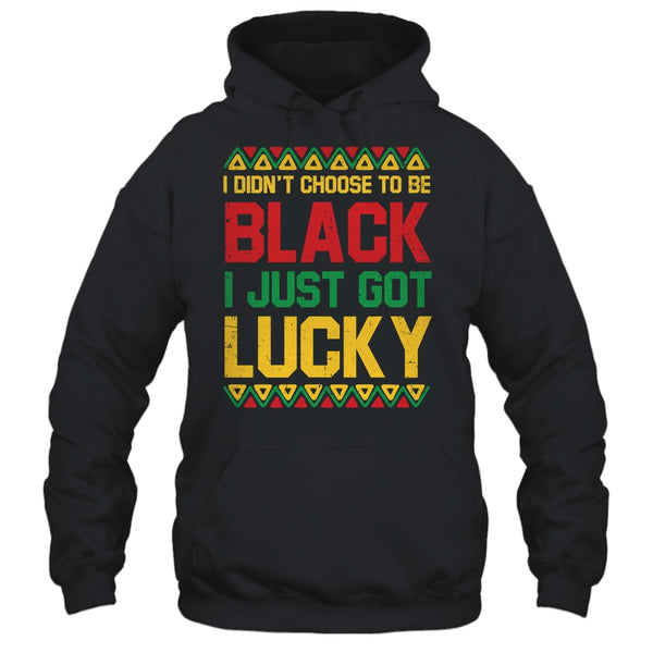 I Didn t Choose To Be Black I Just Got Lucky Black History Shirt Hoodie Pullover Hoodie Black 600x.jpg