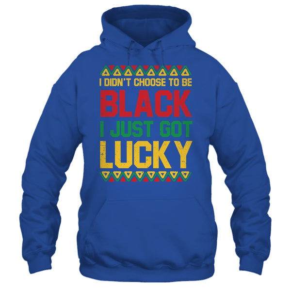 I Didn t Choose To Be Black I Just Got Lucky Black History Shirt Hoodie Pullover Hoodie Royal 600x.jpg