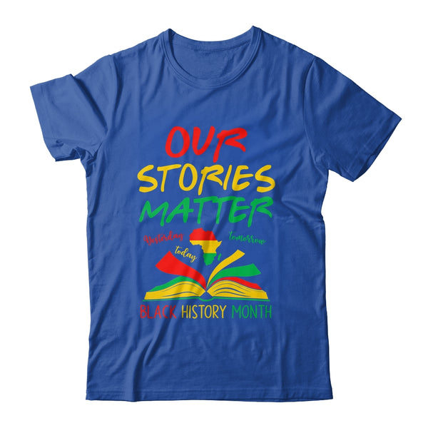 Our Stories Matter Black History Month Inspirational Saying Shirt Hoodie Classic T Shirt Royal 600x.jpg