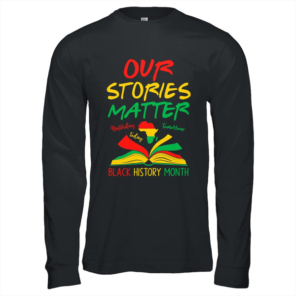 Our Stories Matter Black History Month Inspirational Saying Shirt Hoodie Long Sleeve T Shirt Black 600x.jpg