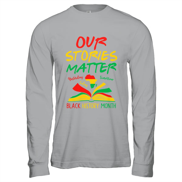Our Stories Matter Black History Month Inspirational Saying Shirt Hoodie Long Sleeve T Shirt Sport Grey 600x.jpg