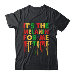 It s The Melanin For Me Melanated Black History Juneteenth Classic T Shirt Black 600x.jpg