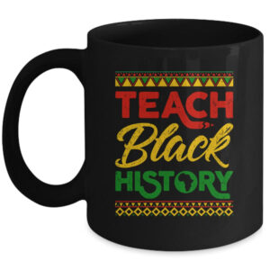 Teach Black History Month Pride Educator Teacher Student Mug 11oz Mug Black front 600x.jpg