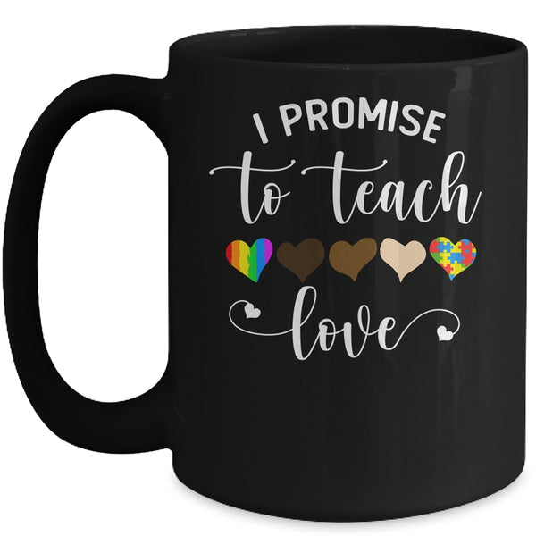 I Promise To Teach Love Cute Teacher Gift Mug 15oz Mug Black 600x.jpg