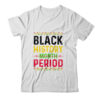 Black History Period Black Pride Black History Month Classic T Shirt White 600x.jpg