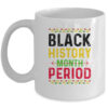 Black History Period Black Pride Black History Month Mug 11oz Mug White 600x.jpg