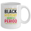 Black History Period Black Pride Black History Month Mug 11oz Mug White 8300540f 287a 4a27 af78 03f37a4c80e7 600x.jpg