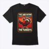 They Are Eating Turkey Donald Trump Thanksgiving T Shirt.jpg