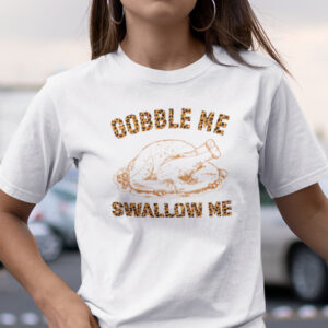 Gobble Me Swallow Me Shirt Turkey Thanksgiving.jpg
