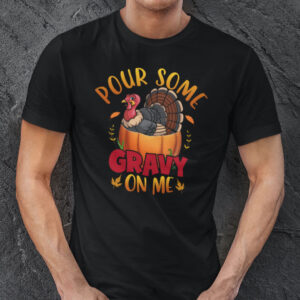 Pour Some Gravy On Me Shirt Turkey Thanksgiving.jpg