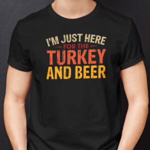 Im Just Here For Turkey And Beer T Shirt Thanksgiving.jpg