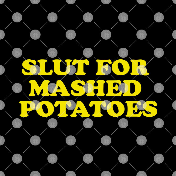 Slut For Mashed Potatoes Funny Thanksgiving Shirt.jpg Slut For Mashed Potatoes Funny Thanksgiving Shirt.jpg