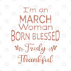 Im A March Woman Born Blessed Truly Thankful.jpg