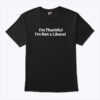 Im Thankful Im Not A Liberal Thanksgiving T Shirt 1.jpg