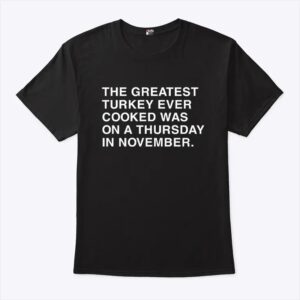 The Greatest Turkey Ever Cooked Was On A Thursday In November Shirt 3.jpg