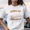 Gobble Me Swallow Me Shirt Turkey Thanksgiving 1.jpg