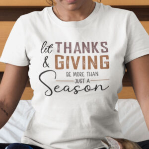 Let Thanks And Giving Be More Than Just A Season Shirt 1.jpg