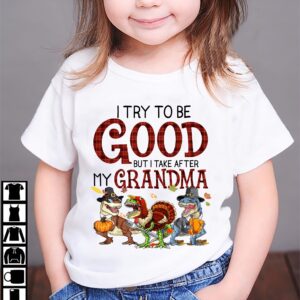 Dinosaur Shirt Rawr Turkey Try To Be Good Take After Grandma 1.jpg