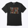 Thankful For You Fuckers T Shirt 1.jpg