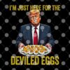 Funny Trump Thanksgiving Im Just Here for the Deviled Eggs 1.jpg