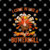 I Came In Like A Butterball Funny Thanksgiving Turkey 1.jpg