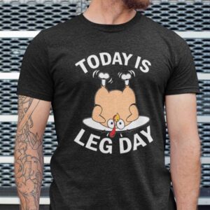Funny Today Is A Leg Day Shirt Turkey Thanksgiving 1.jpg