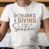 Let Thanks And Giving Be More Than Just A Season Shirt 2.jpg