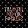 Thankful For You Fuckers T Shirt 2 2.jpg
