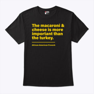 The Macaroni And Cheese Is More Important Than The Turkey Shirt 1.jpg